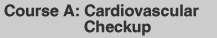 Course A: Cardiovascular Checkup