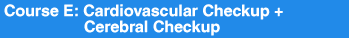 Course E: Cardiovascular Checkup + Cerebral Checkup